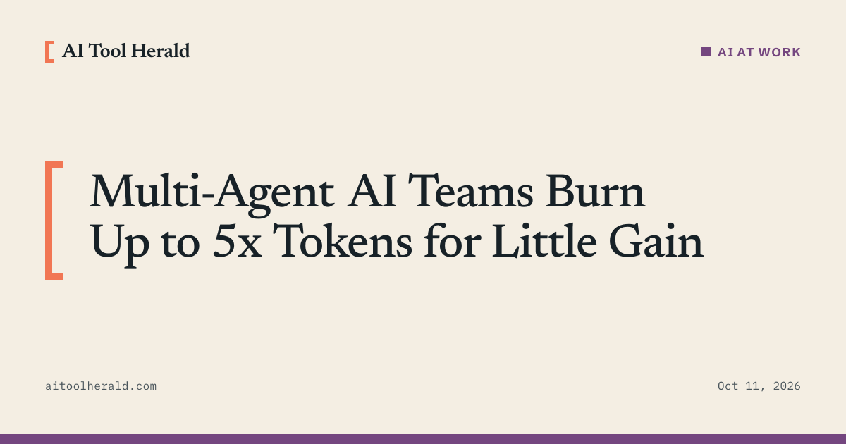Headline card: Multi-Agent AI Teams Burn Up to 5x Tokens for Little Gain
